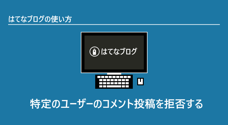 特定のユーザーのコメント投稿を拒否する はてなブログの使い方