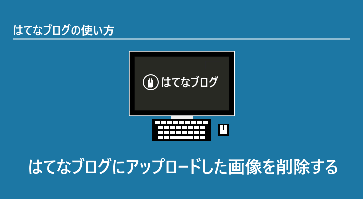 はてなブログにアップロードした画像を削除する はてなブログの使い方 はてなブログにアップロードした画像を削除する はてなブログの使い方