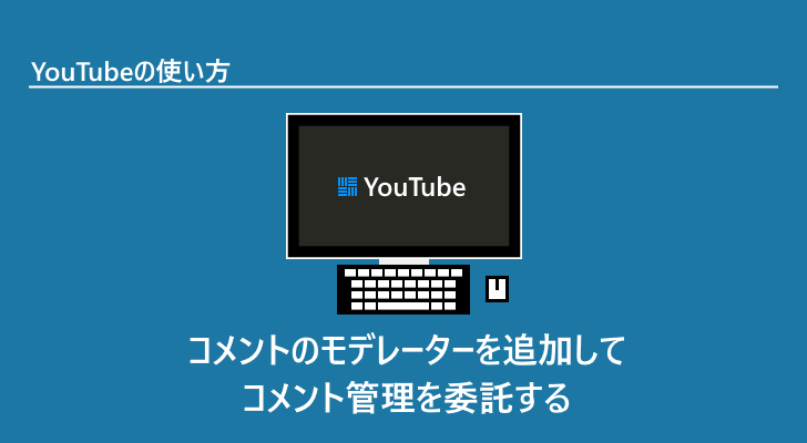 Youtube 他のユーザーをコメントのモデレーターとして追加し不適切なコメントを削除してもらう